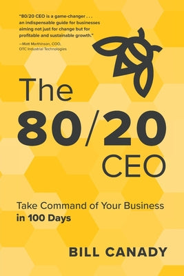 The 80/20 CEO: Take Command of Your Business in 100 Days by Canady, Bill