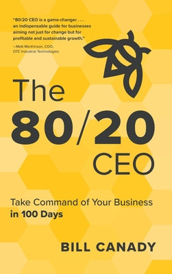 The 80/20 CEO: Take Command of Your Business in 100 Days by Canady, Bill