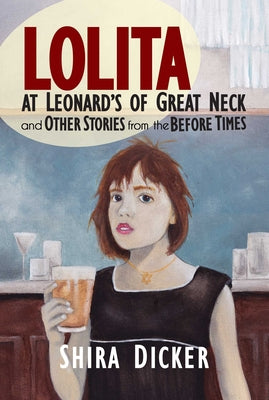 Lolita at Leonard's of Great Neck and Other Stories from the Before Times by Dicker, Shira