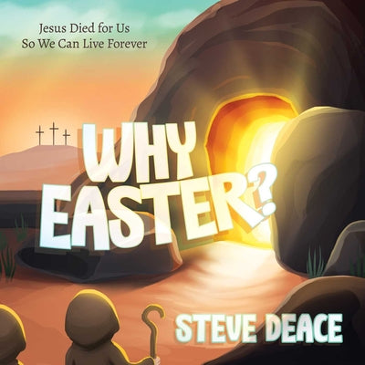 Why Easter?: Jesus Died for Us So We Can Live Forever by Deace, Steve