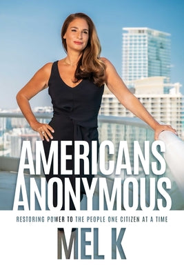 Americans Anonymous: Restoring Power to the People One Citizen at a Time by K, Mel