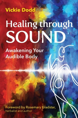 Healing Through Sound: Awakening Your Audible Body by Dodd, Vickie