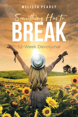 Something Has to Break: 52 - Week Devotional by Pearcy, Melissa