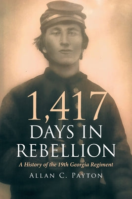 1,417 Days in Rebellion: A History of the 19th Georgia Regiment by Payton, Allan C.