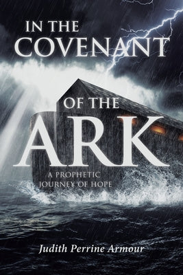 In The Covenant of the Ark: A Prophetic Journey of Hope by Armour, Judith Perrine