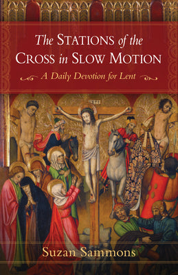 The Stations of the Cross in Slow Motion: A Daily Devotion for Lent by Sammons, Suzan M.