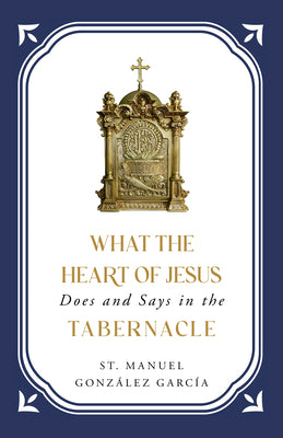 What the Heart of Jesus Does and Says in the Tabernacle by González García, St Manuel