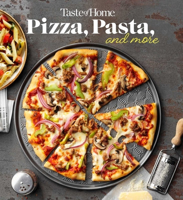 Taste of Home Pizza, Pasta, and More: 200+ Recipes Deliver the Comfort, Versatility and Rich Flavors of Italian-Style Delights by Taste of Home