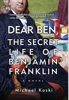 Dear Ben: The Secret Life of Benjamin Franklin by Koski, Michael