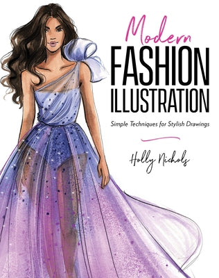 Modern Fashion Illustration: Simple Techniques for Stylish Drawings by Nichols, Holly