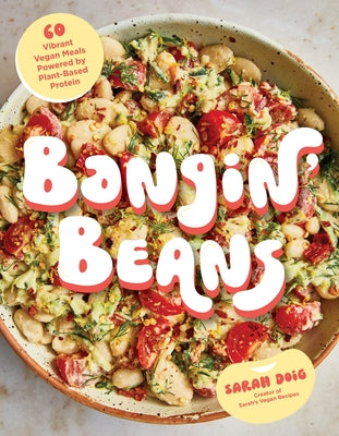 Bangin' Beans: 60 Vibrant Vegan Meals Powered by Plant-Based Protein by Doig, Sarah