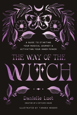 The Way of the Witch: A Guide to Starting Your Magical Journey and Activating Your Inner Power by Luet, Danielle