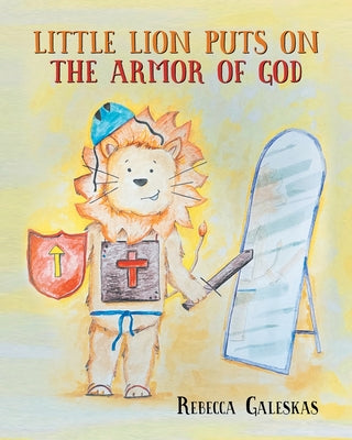 Little Lion Puts on the Armor of God by Galeskas, Rebecca