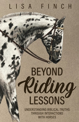Beyond Riding Lessons: Understanding Biblical Truths Through Interactions With Horses by Finch, Lisa