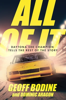 All of It: Daytona 500 Champion Tells the Rest of the Story by Bodine, Geoff
