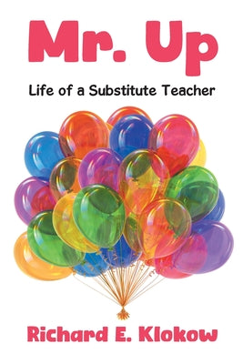 Mr. Up: Life of a Substitute Teacher by Klokow, Richard E.
