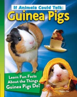 If Animals Could Talk: Guinea Pigs: Learn Fun Facts about the Things Guinea Pigs Do! by Orr, Tamra B.