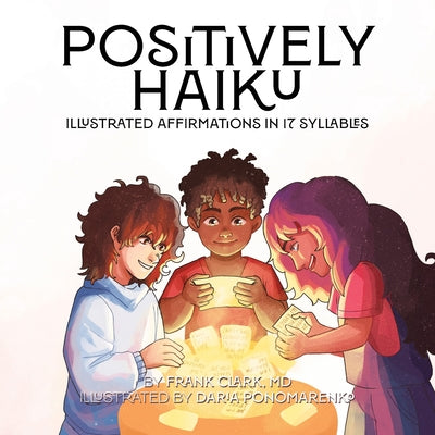 Positively Haiku: Illustrated affirmations in 17 syllables by Clark, Frank
