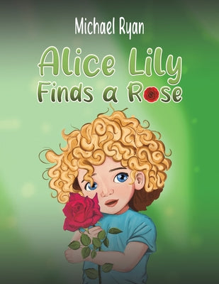 Alice Lily Finds a Rose by Ryan, Michael