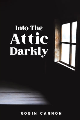 Into the Attic Darkly by Cannon, Robin