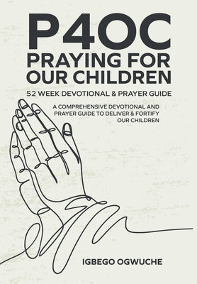 P4oc Praying for Our Children 52 Week Devotional & Prayer Guide: A Comprehensive Devotional & Prayer Guide to Deliver & Fortify Our Children by Ogwuche, Igbego