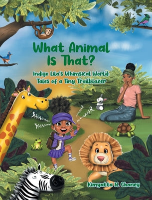 What Animal Is That?: Indigo Lila's Whimsical World: Tales of a Tiny Trailblazer by Chaney, Kimyatta N.