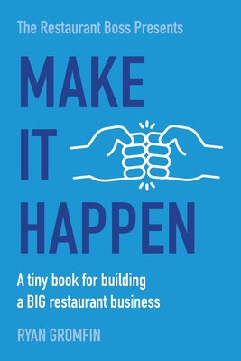 Make It Happen: A tiny book for building a BIG restaurant business by Gromfin, Ryan