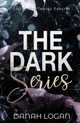 The Dark Series Trilogy: A Dark New Adult Romantic Suspense Trilogy by Logan, Danah