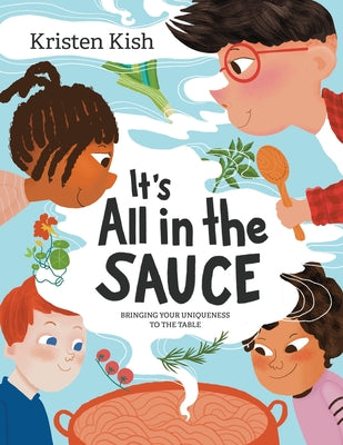 It's All in the Sauce: Bringing Your Uniqueness to the Table by Kish, Kristen