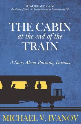 The Cabin at the End of the Train: A Story About Pursuing Dreams by Ivanov, Michael V.