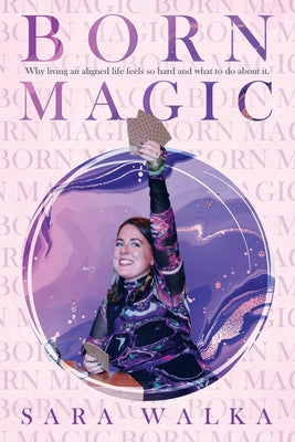 Born Magic: Why living an aligned life feels so hard and what to do about it. by Walka, Sara