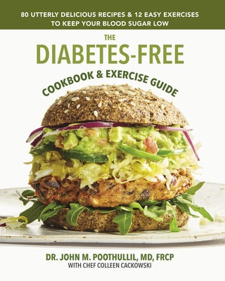 The Diabetes-Free Cookbook & Exercise Guide: 80 Utterly Delicious Recipes & 12 Easy Exercises to Keep Your Blood Sugar Low by Poothullil MD, John