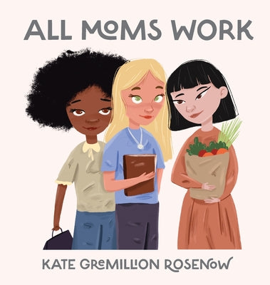 All Moms Work: All Moms Are Working Moms by Rosenow, Kate