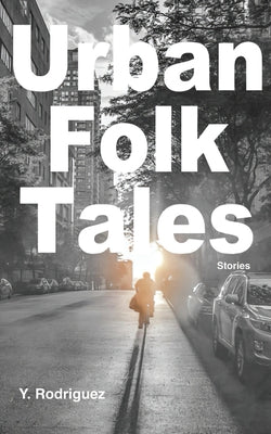 Urban Folk Tales: Stories by Rodriguez, Y.