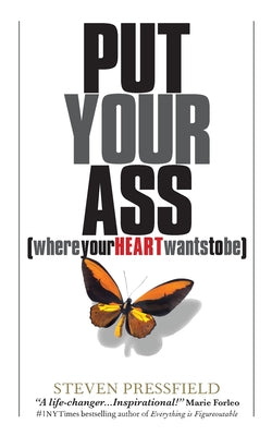 Put Your Ass Where Your Heart Wants to Be by Pressfield, Steven