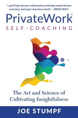 PrivateWork Self-Coaching: The Art and Science of Cultivating Insightfulness by Stumpf, Joe