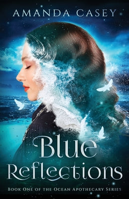 Blue Reflections: Book One of the Ocean Apothecary Series by Casey, Amanda