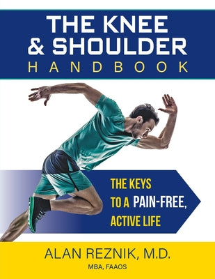 The Knee and Shoulder Handbook: The Keys to a Pain-Free, Active Life by Reznik, Alan M.
