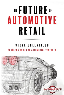 The Future of Automotive Retail by Greenfield, Steve