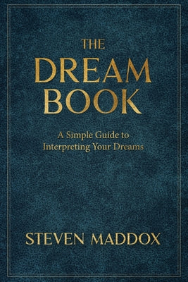The Dream Book: A Simple Guide To Interpreting Your Dreams by Maddox, Steven