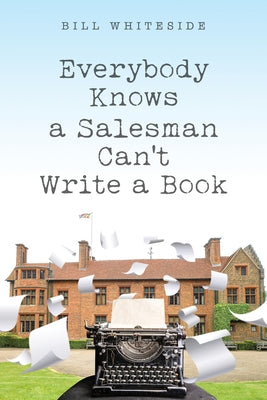Everybody Knows a Salesman Can't Write a Book by Whiteside, Bill