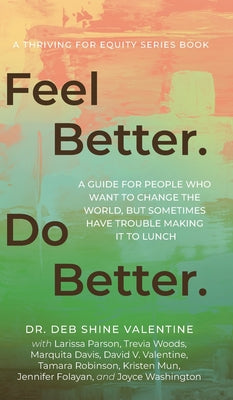 Feel Better. Do Better.: A Guide for People Who Want to Change the World, but Sometimes Have Trouble Making It to Lunch by Shine Valentine, Deb