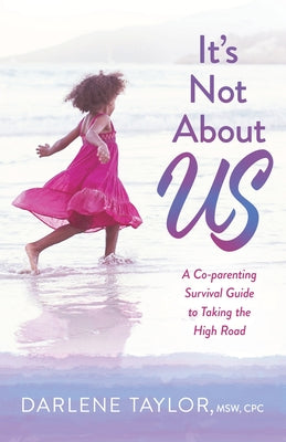 It's Not About Us: A Co-parenting Survival Guide to Taking the High Road by Taylor, Darlene