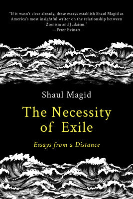 The Necessity of Exile: Essays from a Distance by Magid, Shaul