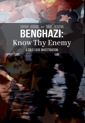 Benghazi: Know Thy Enemy by Adams, Sarah