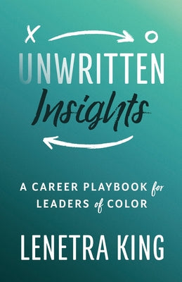 Unwritten Insights: A Career Playbook for Leaders of Color by King, Lenetra