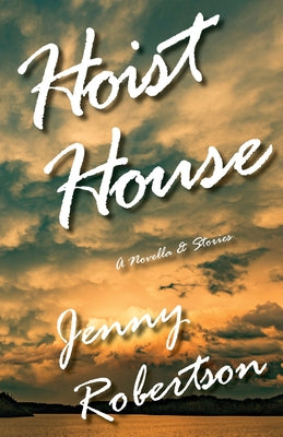 Hoist House: A Novella & Stories by Robertson, Jenny