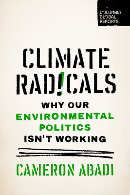 Climate Radicals: Why Our Environmental Politics Isn't Working by Abadi, Cameron