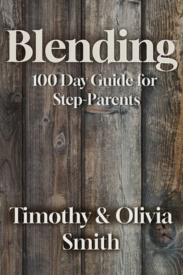 Blending: 100 Day Guide for Stepparents by Tim and Olivia Smith