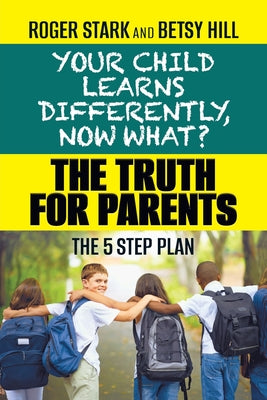 Your Child Learns Differently, Now What?: The Truth for Parents by Stark, Roger